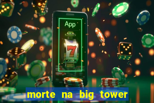 morte na big tower beto carrero